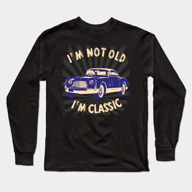 I'm Not Old I'm Classic Funny Car Graphic - American Car Long Sleeve T-Shirt by Pannolinno